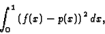 \begin{displaymath}\int_{0}^1 \left( f(x) - p(x) \right) ^2 dx
,\end{displaymath}