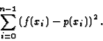 \begin{displaymath}\sum_{i=0}^{n-1} \left( f(x_i) - p(x_i) \right) ^2
.\end{displaymath}