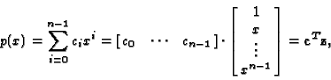 \begin{displaymath}p(x) = \sum_{i=0}^{n-1} c_i x^i =
\left[ \matrix{ c_0 & \cd...
...\cr x \cr \vdots \cr
x^{n-1} } \right]
= {\bf c}^T {\bf z}
,\end{displaymath}