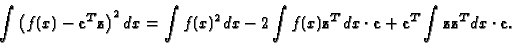 \begin{displaymath}\int \left( f(x) -{\bf c}^T {\bf z}\right) ^2 dx
=
\int f(x)^...
...dot {\bf c}+ {\bf c}^T \int {\bf z}{\bf z}^T dx
\cdot {\bf c}
.\end{displaymath}