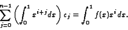 \begin{displaymath}\sum_{j=0}^{n-1} \left( \int_0^1 x^{i+j} dx \right) c_j
= \int_0^1 f(x) x^i dx
.\end{displaymath}
