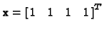 ${\bf x}= \left[ \matrix{1 & 1 & 1 & 1} \right] ^T$