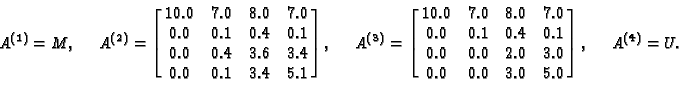\begin{displaymath}A^{(1)}=M, \hspace{0.5cm}
A^{(2)} = \left[ \matrix{
10.0 & 7....
...r
0.0 & 0.0 & 3.0 & 5.0
} \right] ,\hspace{0.5cm}
A^{(4)}=U.
\end{displaymath}