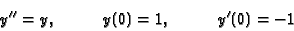 \begin{displaymath}y''=y, \hspace{1cm} y(0)=1, \hspace{1cm} y'(0)=-1
\end{displaymath}