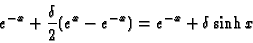 \begin{displaymath}e^ {-x} + {\delta\over 2}(e^x - e^{-x}) = e^{-x}+\delta\sinh x
\end{displaymath}