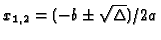 $x_{1,2}=(-b\pm\sqrt\Delta)/2a$