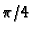 $\pi/4$