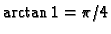 $\arctan 1 = \pi/4$