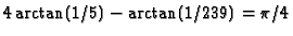 $4\arctan(1/5) -\arctan(1/239) = \pi/4$