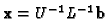${\bf x}=U^{-1}L^{-1}{\bf b}$