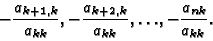 \begin{displaymath}-{a_{k+1,k}\over a_{kk}},
-{a_{k+2,k}\over a_{kk}}, \ldots, -{a_{nk}\over a_{kk}}.\end{displaymath}