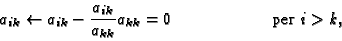 \begin{displaymath}a_{ik} \leftarrow a_{ik} - {a_{ik}\over a_{kk}} a_{kk} = 0
\hspace{2cm}\mbox{ per $i>k$},
\end{displaymath}