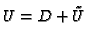 $U=D+\tilde{U}$