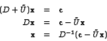 \begin{eqnarray*}(D+\tilde{U}){\bf x}&=& {\bf c}
\\
D {\bf x}&=& {\bf c}- \tilde{U}{\bf x}
\\
{\bf x}&=& D^{-1}({\bf c}-\tilde{U}{\bf x})
\end{eqnarray*}