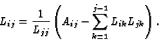 \begin{displaymath}L_{ij} = {1\over L_{jj}} \left( A_{ij}-\sum_{k=1}^{j-1}L_{ik}L_{jk} \right).
\end{displaymath}