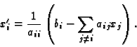 \begin{displaymath}x_i' = {1\over a_{ii}} \left( b_i -\sum_{j\neq i}a_{ij}x_j \right)
.
\end{displaymath}