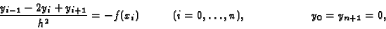 \begin{displaymath}{ y_{i-1}-2y_i+y_{i+1} \over h^2} = -f(x_i)
\hspace{1cm}(i=0,\ldots,n),\hspace{2cm} y_0=y_{n+1}=0,
\end{displaymath}
