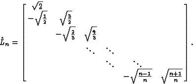 \begin{displaymath}\hat{L}_n= \left[ \matrix{
\sqrt{2} & & & & & \cr
-\sqrt{1...
...\cr
& & &&-\sqrt{n-1\over n} & \sqrt{n+1\over n}
} \right]
.
\end{displaymath}