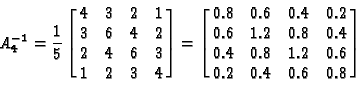 \begin{displaymath}A_4^{-1}={1\over 5} \left[ \matrix{ 4 & 3 & 2 & 1 \cr
3 & 6 ...
...r
0.4 & 0.8 & 1.2 & 0.6 \cr
0.2 & 0.4 & 0.6 & 0.8 } \right]
\end{displaymath}